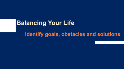 Balancing Your Life-Identify Goals, Obstacles and Solutions